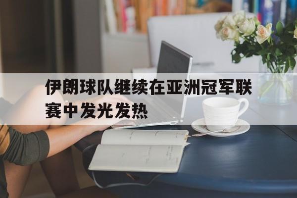 伊朗球队继续在亚洲冠军联赛中发光发热的简单介绍