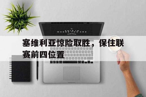 塞维利亚惊险取胜，保住联赛前四位置